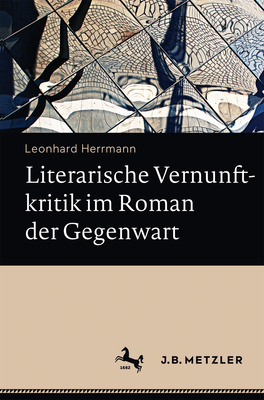 Literarische Vernunftkritik Im Roman Der Gegenwart - Herrmann, Leonhard