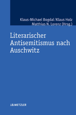 Literarischer Antisemitismus Nach Auschwitz - Bogdal, Klaus-Michael (Editor), and Holz, Klaus (Editor), and Lorenz, Matthias N (Editor)