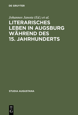 Literarisches Leben in Augsburg Wahrend Des 15. Jahrhunderts - Janota, Johannes (Editor), and Williams-Krapp, Werner (Editor)