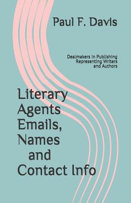 Literary Agents Emails, Names and Contact Info: Dealmakers in Publishing, Representing Writers and Authors - Davis, Paul F