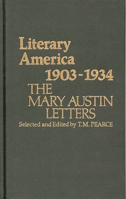 Literary America, 1903-1934: The Mary Austin Letters - Austin, Mary, and Pearce, Thomas Matthews