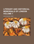 Literary and Historical Memorials of London Volume 1