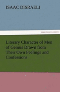 Literary Character of Men of Genius Drawn from Their Own Feelings and Confessions