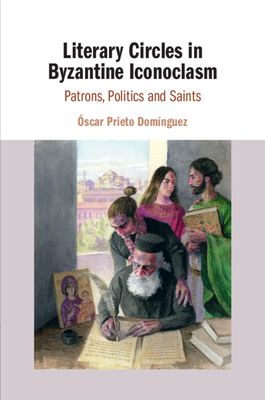 Literary Circles in Byzantine Iconoclasm - Prieto Domnguez, scar