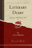 Literary Diary, Vol. 3: January 1, 1782 May 6, 1795 (Classic Reprint)