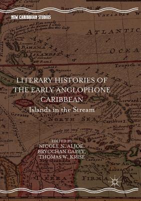 Literary Histories of the Early Anglophone Caribbean: Islands in the Stream - Aljoe, Nicole N. (Editor), and Carey, Brycchan (Editor), and Krise, Thomas W. (Editor)
