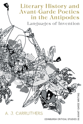 Literary History and Avant-Garde Poetics in the Antipodes: Languages of Invention - Carruthers, A J