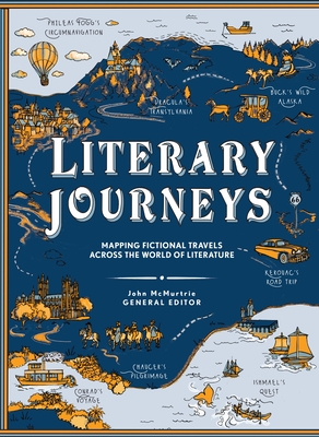 Literary Journeys: Mapping Fictional Travels Across the World of Literature - McMurtrie, John (Editor)