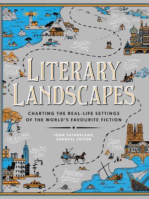 Literary Landscapes: Charting the Real-Life Settings of the World's Favourite Fiction - Sutherland, John (Editor)