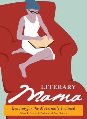 Literary Mama: Reading for the Maternally Inclined - Buchanan, Andrea J (Editor), and Hudock, Amy (Editor)