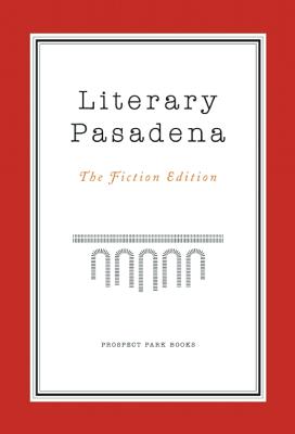 Literary Pasadena: The Fiction Edition - O'Sullivan, Patricia (Editor), and Huneven, Michelle (Introduction by)