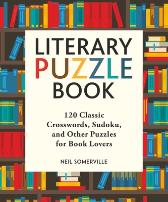 Literary Puzzle Book: 120 Classic Crosswords, Sudoku, and Other Puzzles for Book Lovers - Somerville, Neil