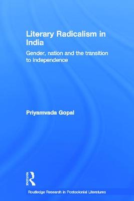 Literary Radicalism in India: Gender, Nation and the Transition to Independence - Gopal, Priyamvada