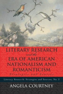 Literary Research and the Era of American Nationalism and Romanticism: Strategies and Sources - Courtney, Angela