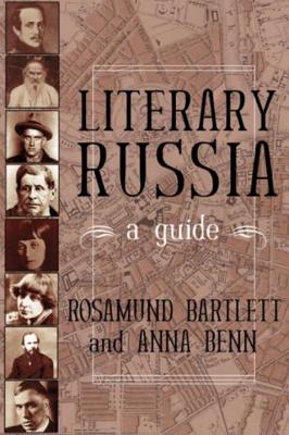 Literary Russia: A Guide - Bartlett, Rosamund, and Benn, Anna