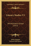 Literary Studies V3: Miscellaneous Essays (1913)