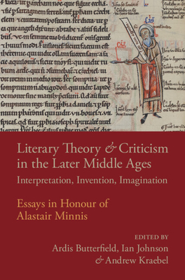 Literary Theory and Criticism in the Later Middle Ages - Butterfield, Ardis (Editor), and Johnson, Ian (Editor), and Kraebel, Andrew (Editor)
