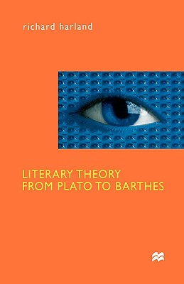 Literary Theory from Plato to Barthes: An Introductory History - Harland, Richard