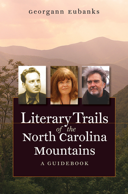 Literary Trails of the North Carolina Mountains: A Guidebook - Eubanks, Georgann