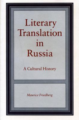 Literary Translation in Russia: A Cultural History - Friedberg, Maurice