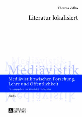 Literatur Lokalisiert: Museologische Ueberlegungen Zur Praesentation Von Literarischen Texten Mit Besonderer Bezugnahme Auf Das Designkonzept Des Projekts Steirische Literaturpfade Des Mittelalters? - Hofmeister, Wernfried (Editor), and Zifko, Theresa