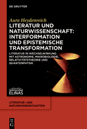 Literatur Und Naturwissenschaft: Interformation Und Epistemische Transformation: Literatur in Wechselwirkung Mit Astronomie, Mikrobiologie, Relativittstheorie Und Quantenphysik