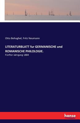 LITERATURBLATT fur GERMANISCHE und ROMANISCHE PHILOLOGIE.: Fnfter Jahrgang 1884 - Behaghel, Otto, and Neumann, Fritz