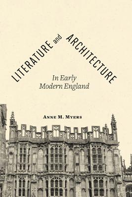 Literature and Architecture in Early Modern England - Myers, Anne M