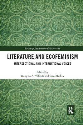 Literature and Ecofeminism: Intersectional and International Voices - Vakoch, Douglas A. (Editor), and Mickey, Sam (Editor)