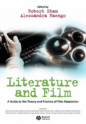 Literature and Film: A Guide to the Theory and Practice of Film Adaptation - Stam, Robert (Editor), and Raengo, Alessandra (Editor)