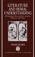 Literature and Moral Understanding: A Philosophical Essay on Ethics, Aesthetics, Education, and Culture