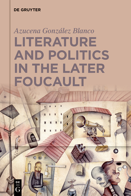 Literature and Politics in the Later Foucault - G Blanco, Azucena