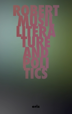 Literature and Politics: Selected Writings - Musil, Robert, and Amann, Klaus (Editor), and Payne, Philip (Editor)