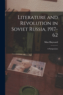 Literature and Revolution in Soviet Russia, 1917-62: a Symposium