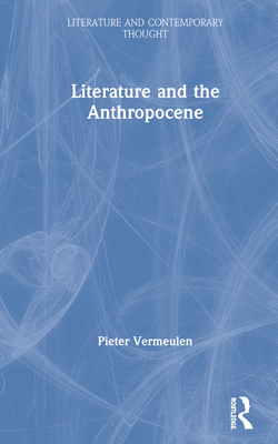 Literature and the Anthropocene - Vermeulen, Pieter