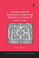 Literature and the Renaissance Garden from Elizabeth I to Charles II: England's Paradise