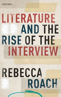 Literature and the Rise of the Interview - Roach, Rebecca