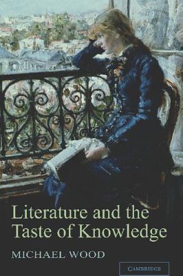 Literature and the Taste of Knowledge - Wood, Michael