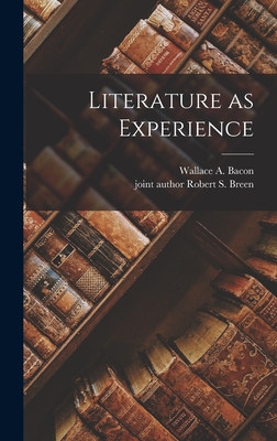 Literature as Experience - Bacon, Wallace a 1914- (Creator), and Breen, Robert S Joint Author (Creator)