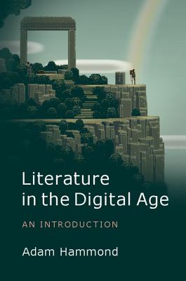 Literature in the Digital Age: An Introduction - Hammond, Adam