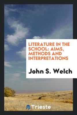 Literature in the School: Aims, Methods and Interpretations - Welch, John S