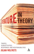 Literature, in Theory: Tropes, Subjectivities, Responses & Responsibilities - Wolfreys, Julian, Dr.