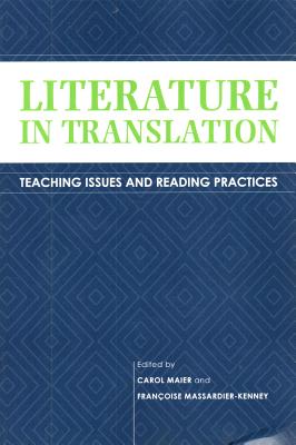 Literature in Translation: Teaching Issues and Reading Practices - Maier, Carol (Editor), and Massardier-Kenney, Francoise (Editor)