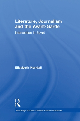 Literature, Journalism and the Avant-Garde: Intersection in Egypt - Kendall, Elisabeth