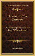 Literature Of The Cherokees: Also, Bibliography And The Story Of Their Genesis