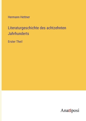 Literaturgeschichte des achtzehnten Jahrhunderts: Erster Theil - Hettner, Hermann