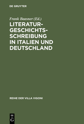 Literaturgeschichtsschreibung in Italien Und Deutschland - Baasner, Frank (Editor)