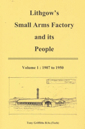 Lithgow's Small Arms Factory and Its People: Vol. 1: 1907 to 1950 - Griffiths, Tony, and Toptech Engineering (Other primary creator)