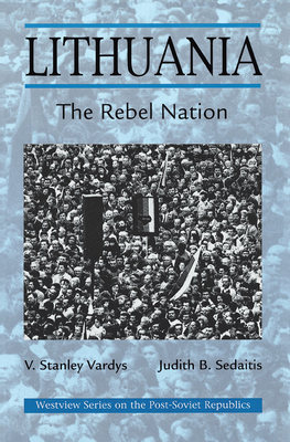 Lithuania: The Rebel Nation - Vardys, V. Stanley, and Sedaitis, Judith, and Stanley Vardys, V
