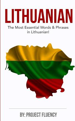 Lithuanian: Learn Lithuanian in a Week, The Most Essential Words & Phrases!: Lithuanian language Phrase Book For Lithuanian Beginners (Lithuania, Travel Lithuania, Travel Baltic) - Fluency, Project